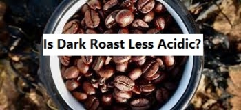 is dark roast less acidic